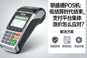银盛通POS机：低结算时代结束，支付平台集体涨价怎么应对？